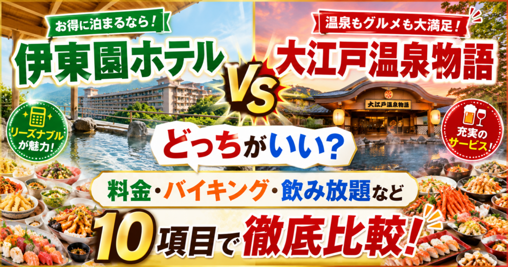 伊東園ホテルと大江戸温泉物語の違いは？どっちがいいか料金・バイキング・飲み放題など10項目で徹底比較！